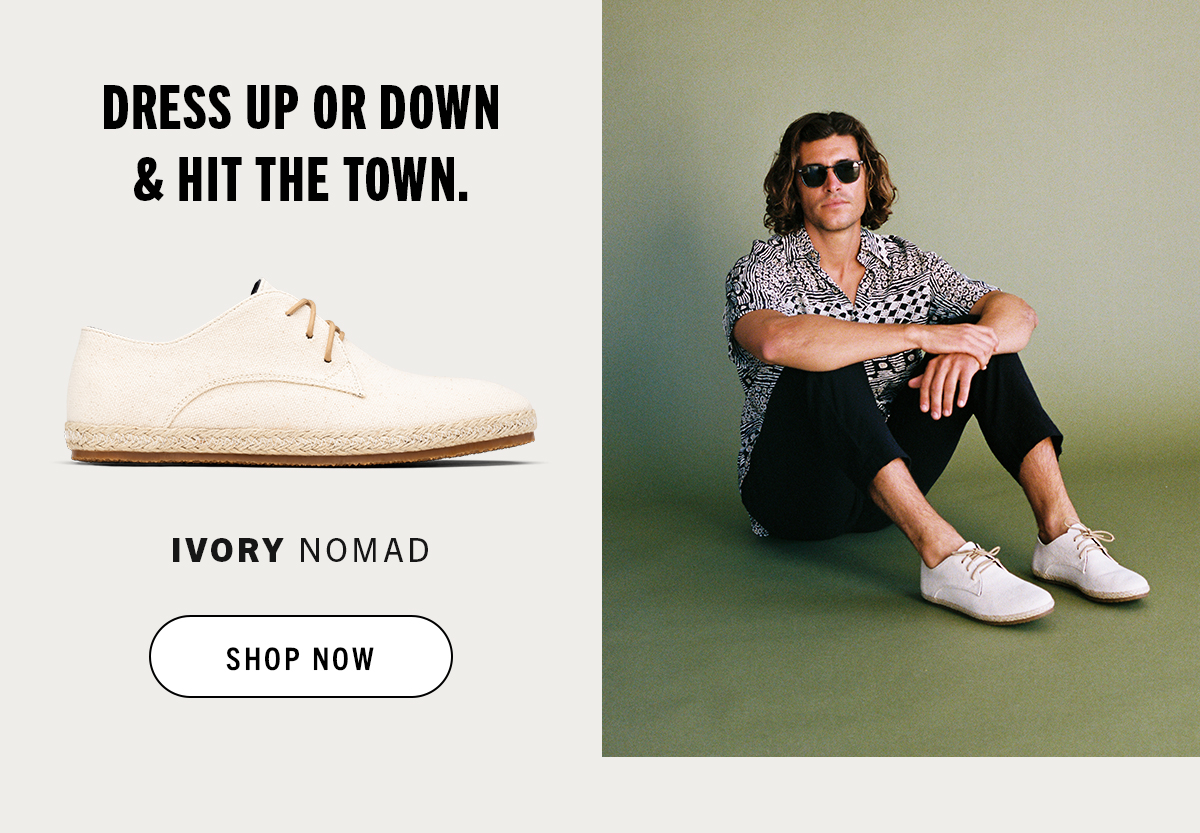 DRESS UP OR DOWN HIT THE TOWN. IVORY NOMAD 